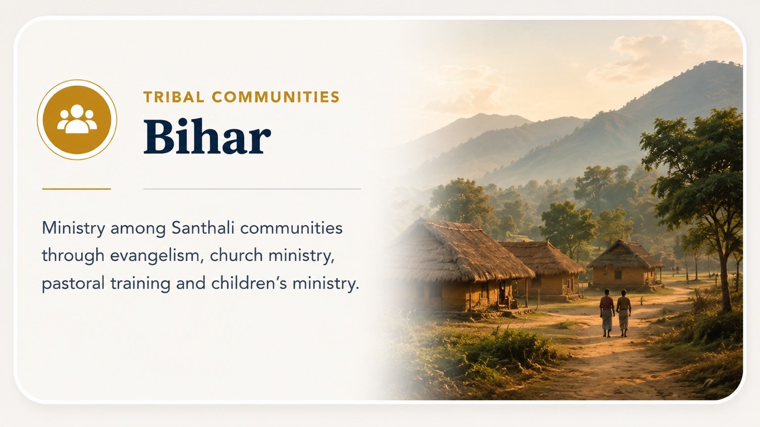 Bihar tribal communities: ministry among Santhali communities through evangelism, church ministry, pastoral training and children's ministry.